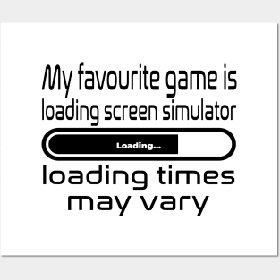 My favourite game is loading screen simulator, loading times may vary Posters and Art